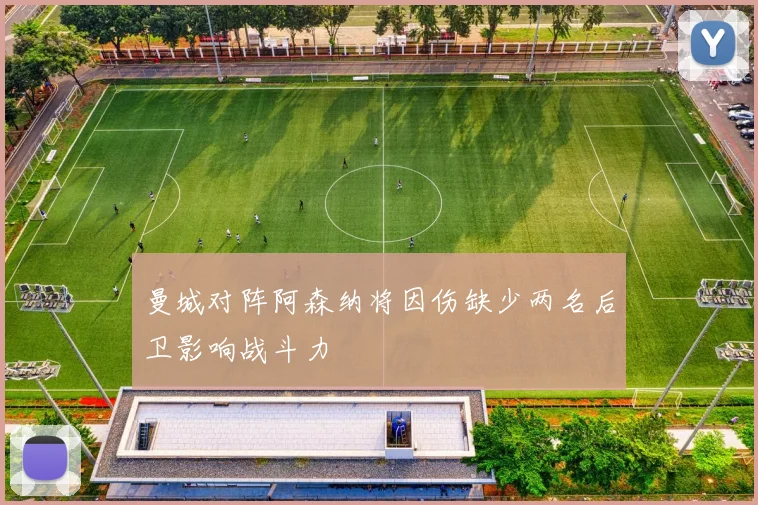 曼城对阵阿森纳将因伤缺少两名后卫影响战斗力