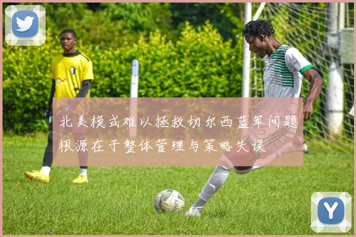 北美模式难以拯救切尔西蓝军问题根源在于整体管理与策略失误
